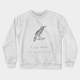 I Just Cawed To Say I Love You Crewneck Sweatshirt